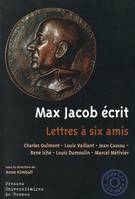 Max Jacob écrit / lettres à six amis : Charles Oulmont, Louis Vaillant, Jean Cassou, René Iché, Loui