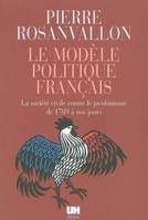 Le Modèle politique français. La société civile contre le jacobinisme de 1789 à nos jours, la société civile contre le jacobisme de 1789 à nos jours