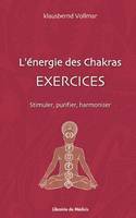 L'énergie des chakras - Exercices, stimuler, purifier, harmoniser