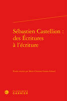 Sébastien Castellion : des Écritures à l'écriture, des Écritures à l'écriture