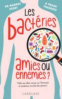 Les bactéries : amies ou ennemies ?, Halte aux idées reçues sur l étonnant et mystérieux monde des germes !