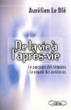 De la vie √å√ä l'apr√å¬¨s-vie. Le parcours des t√å¬©moins, le regard des m√å¬©decins, le parcours des témoins, le regard des médecins