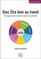 Osez Être bien au travail, 7 clés pour cultiver le bien-être dans votre entreprise