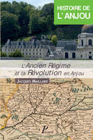 Histoire de l'Anjou. T. 3 : L'Ancien Régime et la Révolution en Anjou, Volume 3, L'Ancien régime et la Révolution en Anjou