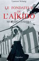 Le Fondateur de l'aïkido : Morihei Ueshiba, MORIHEI UESHIBA