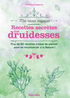 Recettes secrètes des druidesses, Plus de 60 recettes à base de plantes pour se reconnecter à la Nature !