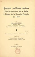 Quelques problèmes sociaux dans le département de la Sarthe à l'époque de la Révolution française de 1789, Thèse soutenue pour l'obtention du Doctorat en droit