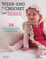 Week-end au crochet pour mon bébé, 24 jolies créations à crocheter, des chandails et vestes aux bonnets et jouets