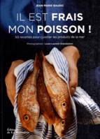 Il est frais mon poisson ! , 50 recettes pour cuisiner les produits de la mer