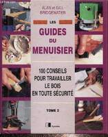 Les guides du menuisier., 2, Les guides du menuisier- 100 conseils pour travailler le bois en toute sécurité, tome 2
