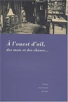 À l'ouest d'oïl, des mots et des choses..., actes du 7e Colloque international de dialectologie et de littérature du domaine d'oïl occidental, MRSH, Caen, 18-20 mars 1999