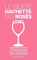 Guide Hachette des rosés 2016/2017, Le guide d'achat de référence 1000 vins rosés retenus parmis 4000 dégustés à l'aveugle...