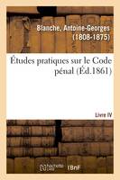 Études pratiques sur le Code pénal. Livre IV