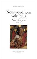 Nous voudrions voir Jésus., [1], Jean 1-11, Nous voudrions voir Jésus, tome 1 : Avec saint Jean