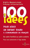 100 idées pour aider un enfant sourd à communiquer en français - du cadre familial au cadre scolaire, pour une autonomie à l'âge adulte