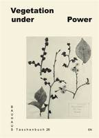 Bauhaus Taschenbuch 26 : Vegetation under Power. Heat, Breath, Growth /anglais