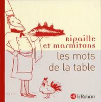 Mots de la table - Ripaille et marmitons, ripaille et marmitons