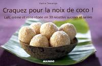 CRAQUEZ POUR LA NOIX DE COCO !, lait, crème et coco en 30 recettes sucrées et salées