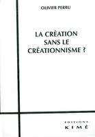 La Création Sans le Créationnisme ?