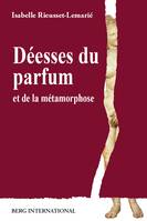 Déesses du parfum, et de la métamorphose.