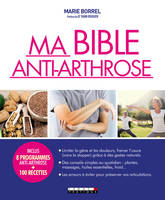 Ma bible anti-arthrose, limiter la gêne et les douleurs, freiner l'usure grâce à des gestes naturels