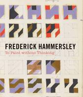 Frederick Hammersley: To Paint /anglais