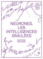 Neurones, les intelligences simulées, [mutations, créations]