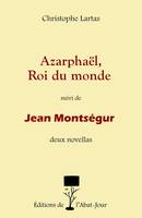 Azarphaël, roi du monde suivi de Jean Montségur; suivi de Jean Montségur