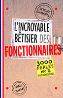 L'Incroyable Bêtisier des fonctionnaires, 2500 perles 100% authentiques