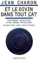 Et le divin dans tout ça ?, Testament spirituel d'un grand physicien. Entretiens avec Erik Pigani