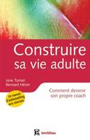 Construire sa vie adulte - 2ème édition - Comment devenir son propre coach, comment devenir son propre coach