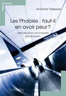 Les phobies / faut-il en avoir peur ? : idées reçues sur ces angoisses qui paralysent, idées reçues sur les phobies