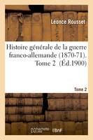 Histoire générale de la guerre franco-allemande 1870-71. Tome 2