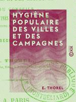 Hygiène populaire des villes et des campagnes, Conseils spécialement destinés aux ouvriers des deux sexes sur les moyens de conserver leur santé