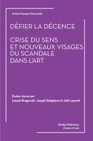 Défier la décence, Crise du sens et nouveaux visages du scandale dans l’art