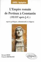 L'Empire romain, de Pertinax à Constantin - Aspects politiques, administratifs et religieux (192-337 après J.-C.), aspects politiques, administratifs et religieux