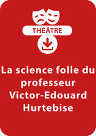 La science folle du professeur Victor-Édouard Hurtebise, Une pièce de théâtre à télécharger