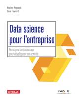 Data science pour l'entreprise / principes fondamentaux pour développer son activité