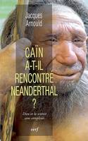 Caïn a-t-il rencontré Neanderthal ? Dieu et la science sans complexes, Dieu et la science sans complexes