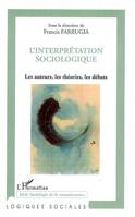 L'INTERPRETATION SOCIOLOGIQUE - LES AUTEURS, LES THEORIES, LES DEBATS, Les auteurs, les théories, les débats