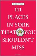 111 Places in York That You Mustn't Miss /anglais