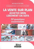 La vente sur plan, acheter mon logement en VEFA, 50 questions essentielles