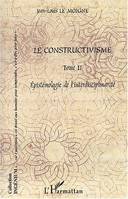 Le constructivisme, Tome II - Epistémologie de l' interdisciplinarité