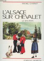 L'Alsace sur chevalet : Le Bas-Rhin, le Bas-Rhin