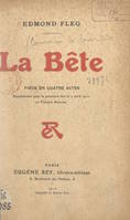 La bête, Pièce en quatre actes représentée pour la première fois, le 2 avril 1910, au Théâtre Antoine (direction Gémier)
