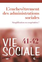 Vie sociale 41/42 - L'enchevêtrement des administrations sociales, Simplification ou coopération ?