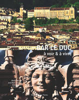 BAR-LE-DUC, A voir et à vivre