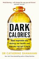 Dark Calories, How Vegetable Oils Destroy Our Health and How We Can Get It Back