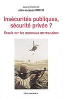 Insécurités publiques, sécurité privée ? - essai sur les nouveaux mercenaires, essai sur les nouveaux mercenaires