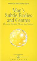 Man's subtle bodies and centres - the aura, the solar plexus, the chakras, the aura, the solar plexus, the chakras